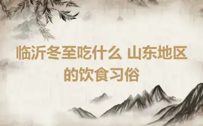 临沂冬至吃什么 山东地区的饮食习俗