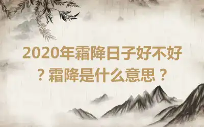 2020年霜降日子好不好？霜降是什么意思？