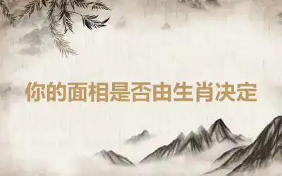 你的面相是否由生肖决定