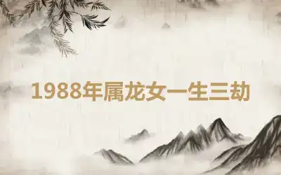 1988年属龙女一生三劫