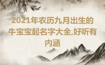 2021年农历九月出生的牛宝宝起名字大全,好听有内涵
