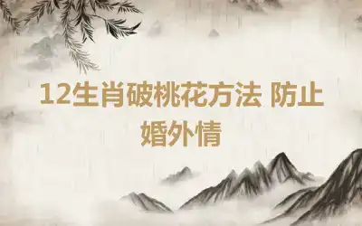12生肖破桃花方法 防止婚外情