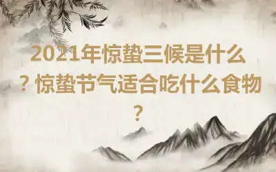 2021年惊蛰三候是什么？惊蛰节气适合吃什么食物？