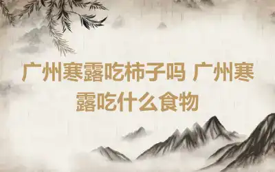 广州寒露吃柿子吗 广州寒露吃什么食物