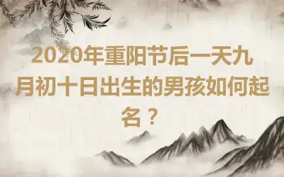 2020年重阳节后一天九月初十日出生的男孩如何起名?