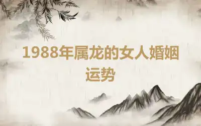 1988年属龙的女人婚姻运势