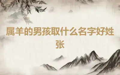 属羊的男孩取什么名字好姓张