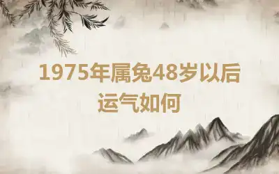 1975年属兔48岁以后运气如何