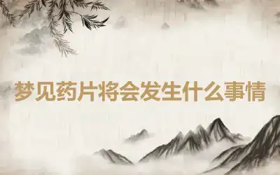 梦见药片将会发生什么事情