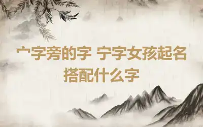 宀字旁的字 宁字女孩起名搭配什么字