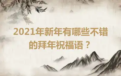 2021年新年有哪些不错的拜年祝福语？