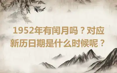 1952年有闰月吗？对应新历日期是什么时候呢？