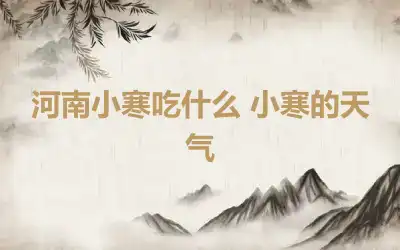 河南小寒吃什么 小寒的天气
