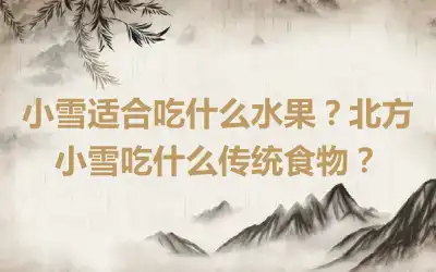 小雪适合吃什么水果？北方小雪吃什么传统食物？