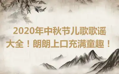 2020年中秋节儿歌歌谣大全！朗朗上口充满童趣！