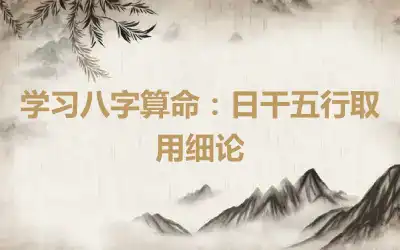 学习八字算命：日干五行取用细论