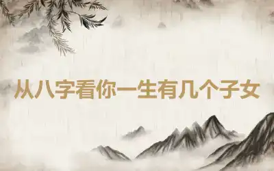 从八字看你一生有几个子女