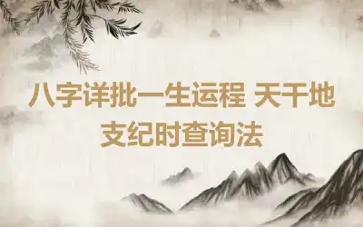 八字详批一生运程 天干地支纪时查询法