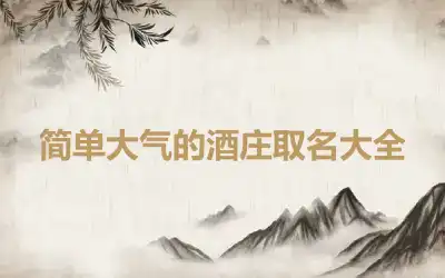 简单大气的酒庄取名大全