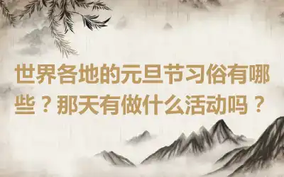 世界各地的元旦节习俗有哪些？那天有做什么活动吗？