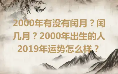 2000年有没有闰月？闰几月？2000年出生的人2019年运势怎么样？