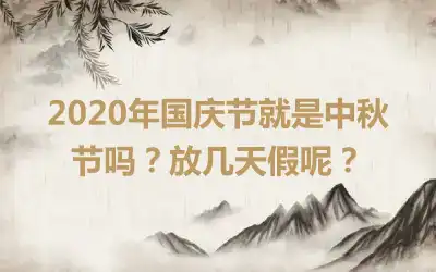 2020年国庆节就是中秋节吗？放几天假呢？