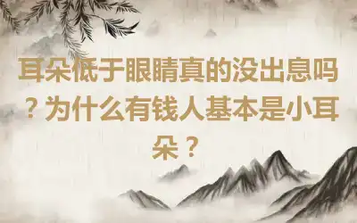 耳朵低于眼睛真的没出息吗？为什么有钱人基本是小耳朵？