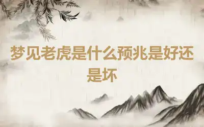 梦见老虎是什么预兆是好还是坏