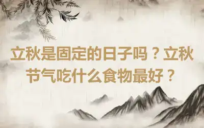 立秋是固定的日子吗？立秋节气吃什么食物最好？