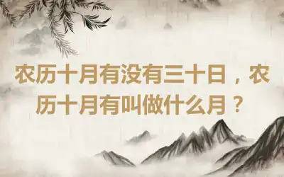 农历十月有没有三十日，农历十月有叫做什么月？