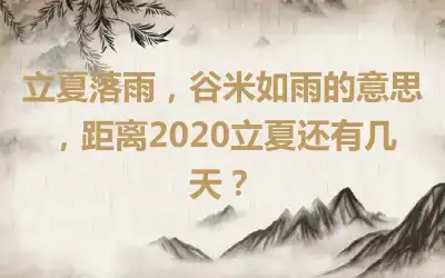 立夏落雨，谷米如雨的意思，距离2020立夏还有几天？