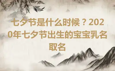 七夕节是什么时候？2020年七夕节出生的宝宝乳名取名