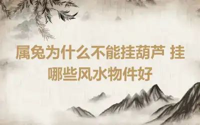 属兔为什么不能挂葫芦 挂哪些风水物件好