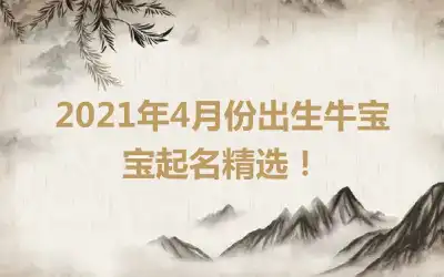 2021年4月份出生牛宝宝起名精选！