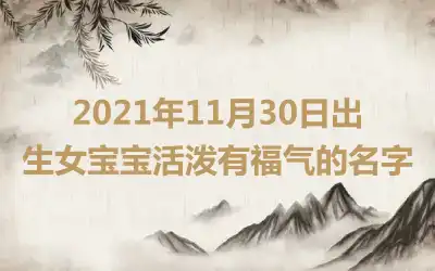 2021年11月30日出生女宝宝活泼有福气的名字