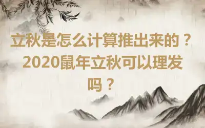 立秋是怎么计算推出来的？2020鼠年立秋可以理发吗？