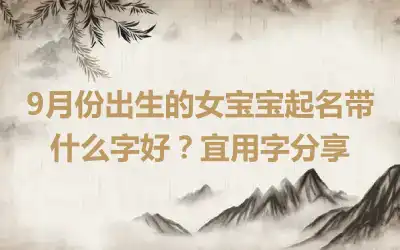 9月份出生的女宝宝起名带什么字好？宜用字分享