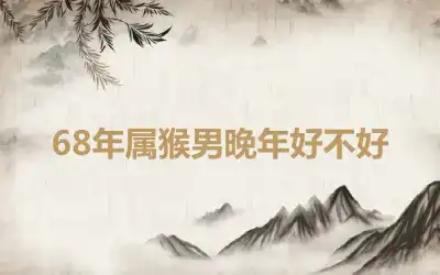 68年属猴男晚年好不好