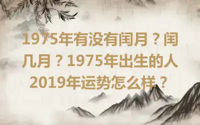 1975年有没有闰月？闰几月？1975年出生的人2019年运势怎么样？