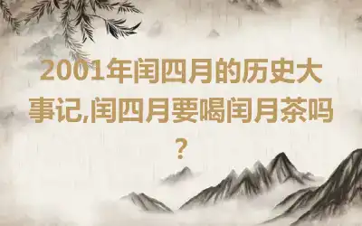 2001年闰四月的历史大事记,闰四月要喝闰月茶吗？