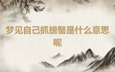 梦见自己抓螃蟹是什么意思呢