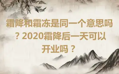 霜降和霜冻是同一个意思吗？2020霜降后一天可以开业吗？
