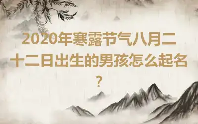 2020年寒露节气八月二十二日出生的男孩怎么起名？