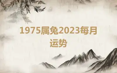 1975属兔2023每月运势