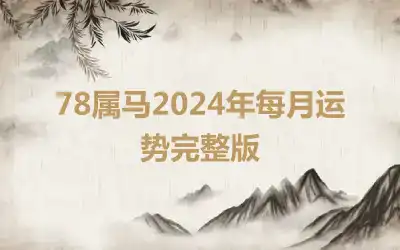 78属马2024年每月运势完整版