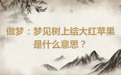 做梦:梦见树上结大红苹果是什么意思?