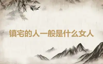 镇宅的人一般是什么女人