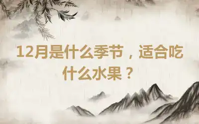 12月是什么季节，适合吃什么水果？