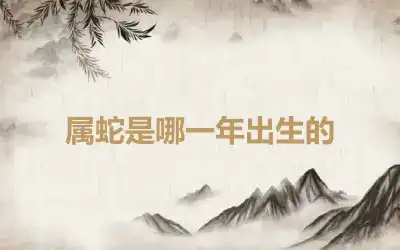 属蛇是哪一年出生的