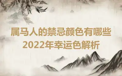属马人的禁忌颜色有哪些 2022年幸运色解析